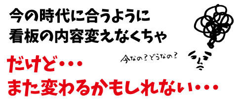 今の時代に合うように変えなくちゃ