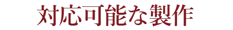 対応可能な製作